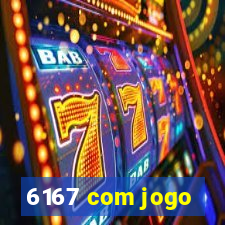 6167 com jogo